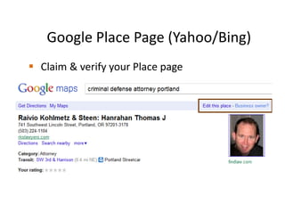 Google Place Page (Yahoo/Bing)
Claim & verify your Place page
 