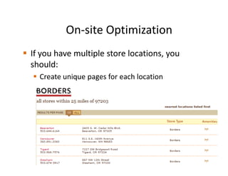 On-site Optimization
If you have multiple store locations, you
should:
  Create unique pages for each location
 