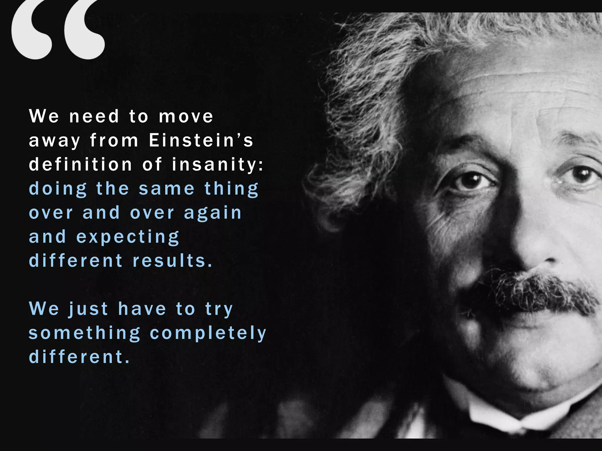 23© 2016 FMI Corporation
We need to move
away from Einstein’s
definition of insanity:
doing the same thing
over and over again
and expecting
different results.
We just have to try
something completely
different.
 