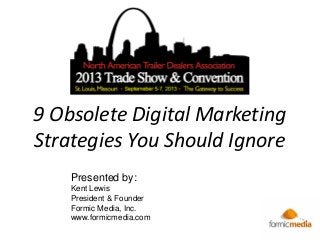 9 Obsolete Digital Marketing
Strategies You Should Ignore
Presented by:
Kent Lewis
President & Founder
Formic Media, Inc.
www.formicmedia.com
 