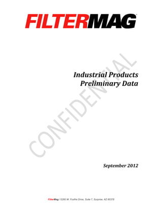  
	
                                                                             ®




	
  
	
  
	
  
	
  
                                                     	
  
                                                     	
  
                               Industrial	
  Products	
  
                                 Preliminary	
  Data	
  
	
  
	
  
	
  
	
  
	
  
	
  
	
  
	
  
	
  
	
  
	
  
                                                            September	
  2012	
  
	
  
	
  
	
  

       FilterMag 13260 W. Foxfire Drive, Suite 7, Surprise, AZ 85378	
  
 