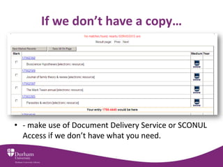 If we don’t have a copy…
• - make use of Document Delivery Service or SCONUL
Access if we don’t have what you need.
 