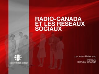 RADIO-CANADA
ET LES RÉSEAUX
SOCIAUX



           par Alain Bidjerano
                      @bidji29
             @Radio_Canada
 
