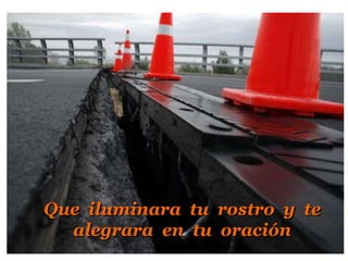 Que  iluminara  tu  rostro  y  te alegrara en  tu  oración