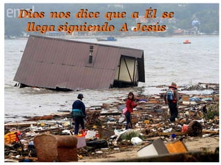 Dios nos  dice  que  a Él  se  llegasiguiendo  A  Jesús