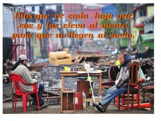 Dios que vecada  hoja  que  cae  y  las eleva  alviento  para  que  no llegenalsuelo.