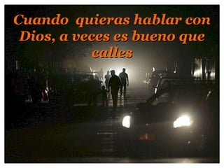 Cuandoquierashablar con Dios, a veces es bueno que  calles