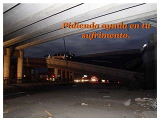 Pidiendoayuda en tu sufrimento. 