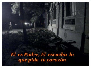 El  es Padre, El escucha  lo que pide  tu corazón