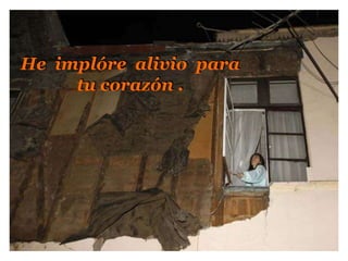 He implóre  alivio  para tu corazón .