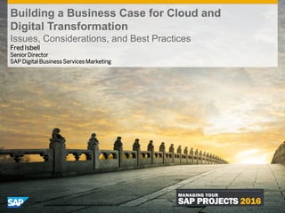 © 2016 SAP SE or an SAP affiliate company. All rights reserved. 0Internal
Fred Isbell
Senior Director
SAP Digital Business Services Marketing
Building a Business Case for Cloud and
Digital Transformation
Issues, Considerations, and Best Practices
 