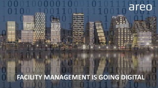FACILITY MANAGEMENT IS GOING DIGITAL
 