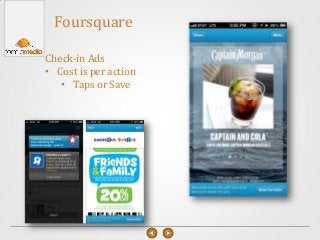 Foursquare
Check-in Ads
• Cost is per action
• Taps or Save
 