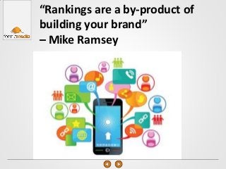 “Rankings are a by-product of
building your brand”
– Mike Ramsey
 