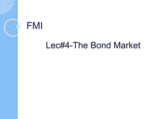 FMI
Lec#4-The Bond Market
 