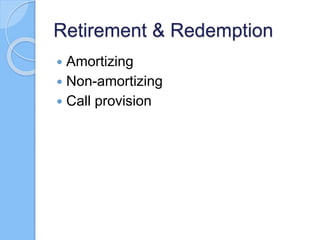 Retirement & Redemption
 Amortizing
 Non-amortizing
 Call provision
 