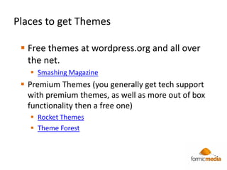 Places to get Themes

  Free themes at wordpress.org and all over
   the net.
    Smashing Magazine
  Premium Themes (y...