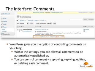 The Interface: Comments




 WordPress gives you the option of controlling comments on
  your blog:
    Within the setti...