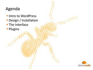 Agenda
 Intro to WordPress
 Design / Installation
 The Interface
 Plugins
 
