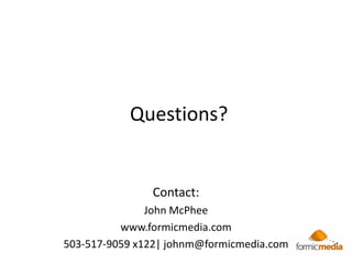 Questions?


               Contact:
               John McPhee
          www.formicmedia.com
503-517-9059 x122| johnm@for...