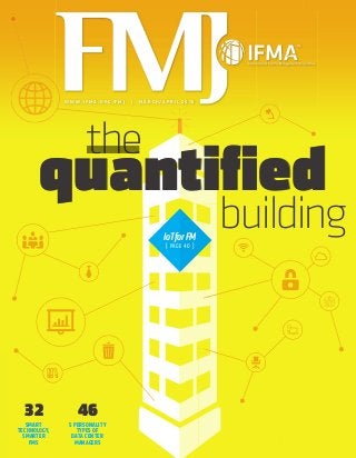 FMJ|OFFICIALMAGAZINEOFIFMA|MARCH/APRIL2016|TECHTRENDSPLEASERECYCLE
W W W . I F M A . O R G / F M J | M A R C H /A P R I L 2 0 1 6
5 PERSONALITY
TYPES OF
DATA CENTER
MANAGERS
46
SMART
TECHNOLOGY,
SMARTER
FMS
32
IoTforFM
[ PAGE 40 ]
the
quantiﬁedquantiﬁedquantiﬁedquantiﬁedquantiﬁed
the
quantiﬁed
the
quantiﬁedquantiﬁed
building
PLEASERECYCLE
 