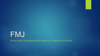FMJ
FACULDADE DE MEDICINA ESTÁCIO DE JUAZEIRO DO NORTE
 