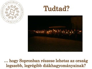Tudtad?… hogy Sopronban részese lehetsz az ország legszebb, legrégibb diákhagyományainak?