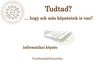 Tudtad?… hogy sok más képzésünk is van?Informatikai képzésGazdaságinfomatika
