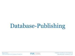 Database-Publishing



Marcel Moré                              FileMaker Konferenz 2012 Salzburg
100% automatisierte Kata...