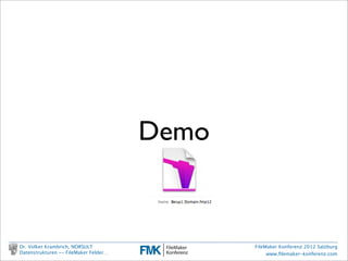 Demo


        Dr. Volker Krambrich, NORSULT                 FileMaker Konferenz 2012 Salzburg
        Datenstrukturen -- FileMaker Felder…               www.ﬁlemaker-konferenz.com

Sonntag, 14. Oktober 12
 