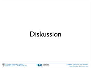 Diskussion


        Dr. Volker Krambrich, NORSULT                       FileMaker Konferenz 2012 Salzburg
        Datenstrukturen -- FileMaker Felder…                     www.ﬁlemaker-konferenz.com

Sonntag, 14. Oktober 12
 