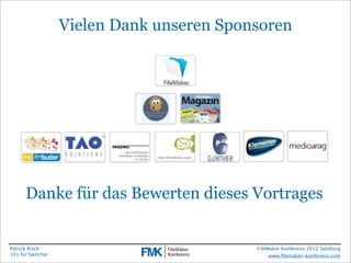 Literaturtipps


                    •     FileMaker, Produktdokumentation
                    •     FileMaker, FileMaker Training Series for FileMaker 12
                          Module 3: Data Modeling; im FileMaker Store und beim K&K Verlag (auf Deutsch)

                    •     C. J. Date, An Introduction to Database Systems (8th Edition)
                          http://www.amazon.com/Introduction-Database-Systems-8th/dp/0321197844

                    •     D. Hay, The Universal Data Model
                          http://www.essentialstrategies.com/publications/modeling/advanceddm.htm




                                               dr.ﬁlemaker@mac.com
        Dr. Volker Krambrich, NORSULT                                                                     FileMaker Konferenz 2012 Salzburg
        Datenstrukturen -- FileMaker Felder…                                                                   www.ﬁlemaker-konferenz.com

Sonntag, 14. Oktober 12
 