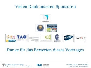 FileMaker Konferenz2010

                   Vielen Dank unseren Sponsoren




      Danke für das Bewerten dieses Vortrages


    Dr. Volker Krambrich, NORSULT                FileMaker Konferenz 2012 Salzburg
    Programmstrukturen -- FileMaker Skripting…        www.ﬁlemaker-konferenz.com
 