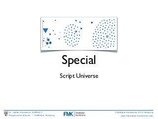 Special
                                             Script Universe




Dr. Volker Krambrich, NORSULT                                  FileMaker Konferenz 2012 Salzburg
Programmstrukturen -- FileMaker Skripting…                          www.ﬁlemaker-konferenz.com
 