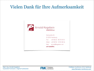 Vielen Dank für Ihre Aufmerksamkeit




Dipl.-Ing. Arnold Kegebein               FileMaker Konferenz 2012 Salzburg
Customer Functions / Eigene Funktionen        www.ﬁlemaker-konferenz.com
 