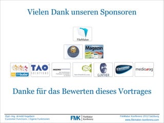 Vielen Dank unseren Sponsoren




      Danke für das Bewerten dieses Vortrages


Dipl.-Ing. Arnold Kegebein                 FileMaker Konferenz 2012 Salzburg
Customer Functions / Eigene Funktionen          www.ﬁlemaker-konferenz.com
 