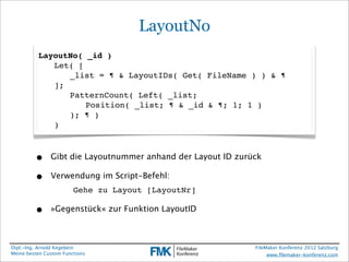 LayoutNo
          LayoutNo( _id )
             Let( [
             ! _list = ¶ & LayoutIDs( Get( FileName ) ) & ¶
       ...