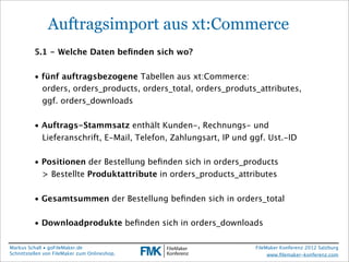 FileMaker Konferenz2010

                Auftragsimport aus xt:Commerce
           5.1 - Welche Daten beﬁnden sich wo?


 ...