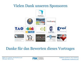 Vielen Dank unseren Sponsoren

Danke für das Bewerten dieses Vortrages
Egbert A. Friedrich, herrfriedrich.com
Filemaker Mentoring

FileMaker Konferenz 2013 Salzburg
www.ﬁlemaker-konferenz.com

 