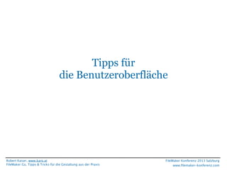 Tipps für
die Benutzeroberfläche

Robert Kaiser, www.karo.at
FileMaker Go, Tipps & Tricks für die Gestaltung aus der Praxis

FileMaker Konferenz 2013 Salzburg
www.ﬁlemaker-konferenz.com

 