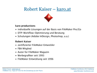 Robert Kaiser – karo.at

karo productions
• individuelle Lösungen auf der Basis von FileMaker Pro/Go
• DTP-Workﬂow-Optimie...