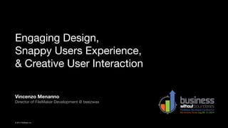 Engaging Design, 
Snappy Users Experience, 
& Creative User Interaction 
Vincenzo Menanno 
Director of FileMaker Development @ beezwax 
© 2014 FileMaker, Inc. 
 