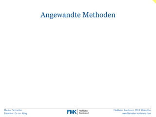 Markus Schneider 
FileMaker Go im Alltag 
FileMaker Konferenz 2014 Winterthur 
www.filemaker-konferenz.com 
Angewandte Methoden 
 