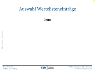 Markus Schneider 
FileMaker Go im Alltag 
Auswahl Wertelisteneinträge 
FileMaker Konferenz 2014 Winterthur 
www.filemaker-konferenz.com 
Werteliste - Auswahl 
Demo 
 