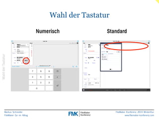 Markus Schneider 
FileMaker Go im Alltag 
FileMaker Konferenz 2014 Winterthur 
www.filemaker-konferenz.com 
Wahl der Tastatur 
Wahl der Tastatur 
Numerisch Standard 
 