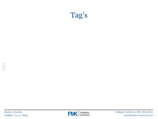 Markus Schneider 
FileMaker Go im Alltag 
FileMaker Konferenz 2014 Winterthur 
www.filemaker-konferenz.com 
Tag’s 
Tag’s 
 