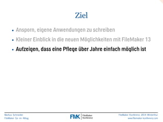 Markus Schneider 
FileMaker Go im Alltag 
FileMaker Konferenz 2014 Winterthur 
www.filemaker-konferenz.com 
Ziel 
• Ansporn, eigene Anwendungen zu schreiben 
• Kleiner Einblick in die neuen Möglichkeiten mit FileMaker 13 
• Aufzeigen, dass eine Pflege über Jahre einfach möglich ist 
 