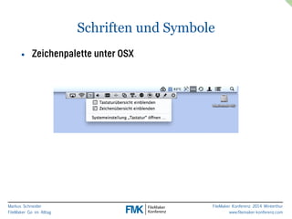 Markus Schneider 
FileMaker Go im Alltag 
FileMaker Konferenz 2014 Winterthur 
www.filemaker-konferenz.com 
Schriften und Symbole 
• Zeichenpalette unter OSX 
 