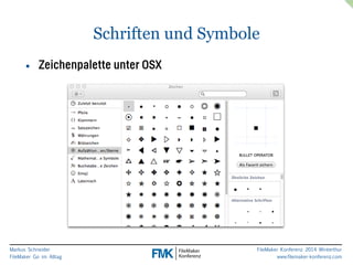 Markus Schneider 
FileMaker Go im Alltag 
FileMaker Konferenz 2014 Winterthur 
www.filemaker-konferenz.com 
Schriften und Symbole 
• Zeichenpalette unter OSX 
 