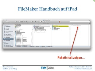 Markus Schneider 
FileMaker Go im Alltag 
FileMaker Handbuch auf iPad 
Paketinhalt zeigen… 
FileMaker Konferenz 2014 Winterthur 
www.filemaker-konferenz.com 
 
